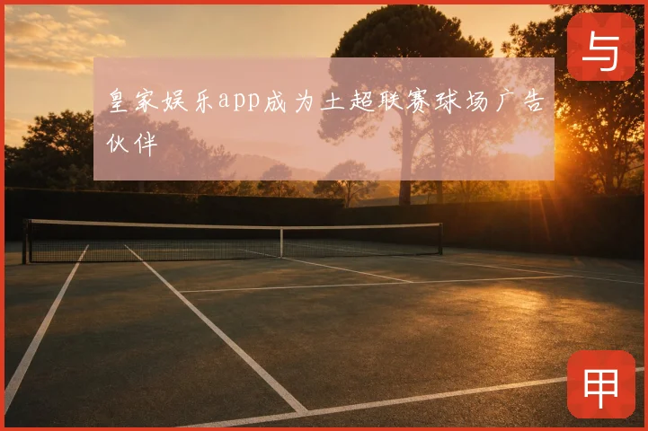 皇家娱乐app成为土超联赛球场广告伙伴